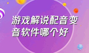 游戏解说配音变音软件哪个好