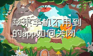 苹果手机不用到的app如何关闭