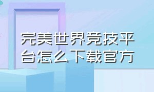 完美世界竞技平台怎么下载官方