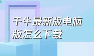 千牛最新版电脑版怎么下载