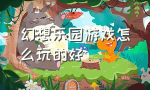 幻想乐园游戏怎么玩的好