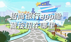 招商银行app隐藏按钮在哪里