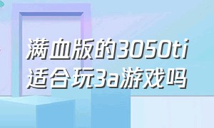 满血版的3050ti适合玩3a游戏吗