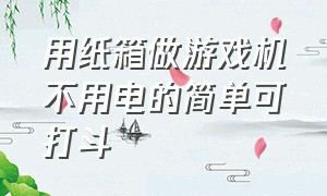 用纸箱做游戏机不用电的简单可打斗