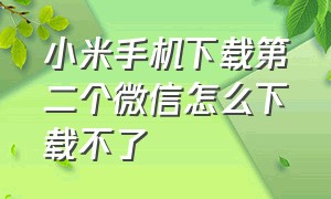 小米手机下载第二个微信怎么下载不了