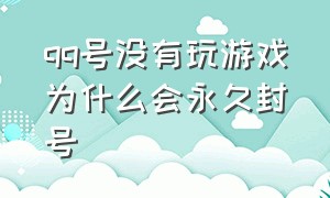 qq号没有玩游戏为什么会永久封号