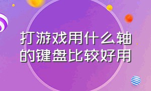 打游戏用什么轴的键盘比较好用