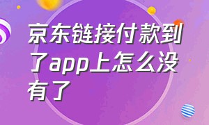 京东链接付款到了app上怎么没有了