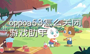 oppoa53怎么关闭游戏助手