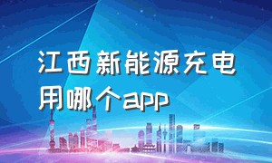 江西新能源充电用哪个app