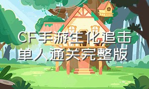 CF手游生化追击单人通关完整版