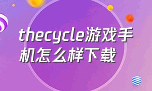 thecycle游戏手机怎么样下载