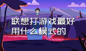 联想打游戏最好用什么模式的