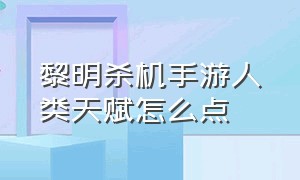 黎明杀机手游人类天赋怎么点