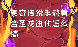 奥奇传说手游黄金圣龙进化怎么搞