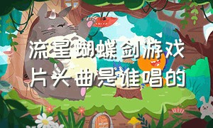 流星蝴蝶剑游戏片头曲是谁唱的