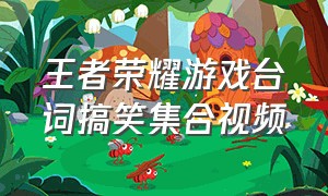 王者荣耀游戏台词搞笑集合视频