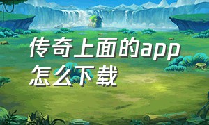 传奇上面的app怎么下载