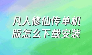 凡人修仙传单机版怎么下载安装