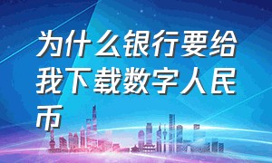 为什么银行要给我下载数字人民币