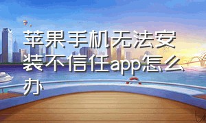 苹果手机无法安装不信任app怎么办