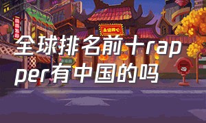 全球排名前十rapper有中国的吗