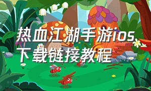 热血江湖手游ios下载链接教程