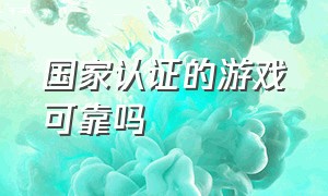 国家认证的游戏可靠吗