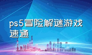 ps5冒险解谜游戏速通