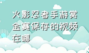 火影忍者手游赏金赛保存的视频在哪