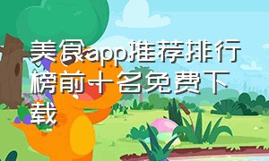 美食app推荐排行榜前十名免费下载