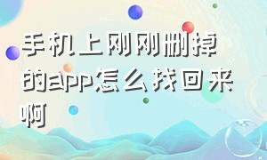 手机上刚刚删掉的app怎么找回来啊