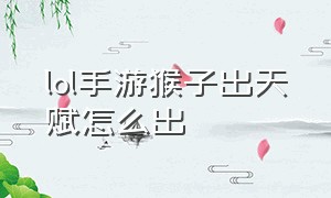 lol手游猴子出天赋怎么出