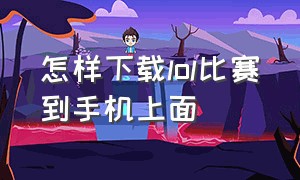 怎样下载lol比赛到手机上面