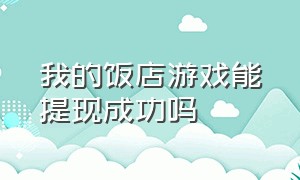 我的饭店游戏能提现成功吗