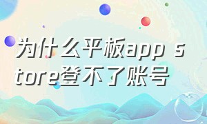 为什么平板app store登不了账号