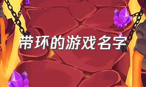 带环的游戏名字