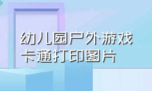 幼儿园户外游戏卡通打印图片