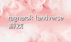 ragnarok landverse游戏