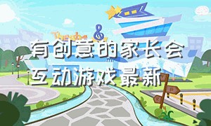 有创意的家长会互动游戏最新