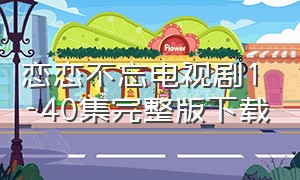 恋恋不忘电视剧1-40集完整版下载