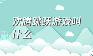 欢腾跳跃游戏叫什么