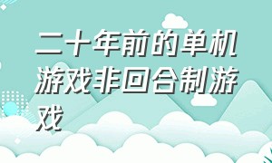 二十年前的单机游戏非回合制游戏