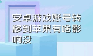 安卓游戏账号转移到苹果有啥影响没