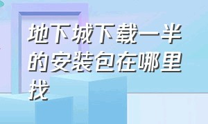 地下城下载一半的安装包在哪里找