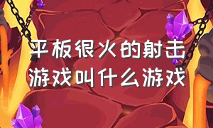 平板很火的射击游戏叫什么游戏