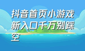 抖音首页小游戏新入口千万别踩空