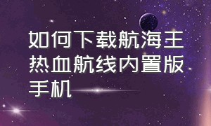 如何下载航海王热血航线内置版手机