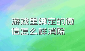 游戏里绑定的微信怎么样消除