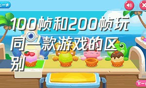 100帧和200帧玩同一款游戏的区别